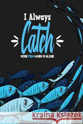 I Always Catch More Fish When I'm Alone Michelle's Notebook 9781790823024 Independently Published - książka