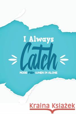 I Always Catch More Fish When I'm Alone Michelle's Notebook 9781792161698 Independently Published - książka