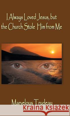 I Always Loved Jesus but the Church Stole Him from Me Trudeau, Marvelous 9781490778549 Trafford Publishing - książka