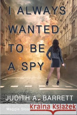 I Always Wanted to Be a Spy: A Maggie Sloan Thriller Judith a. Barrett 9781732298972 Wobbly Creek - książka