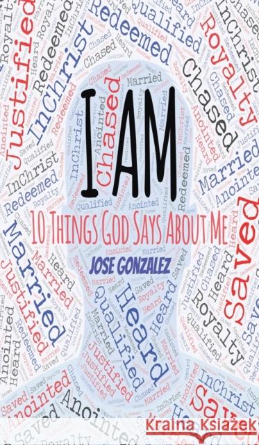 I Am: 10 Things God Says About Me Jose Gonzalez 9781647188047 Booklocker.com - książka