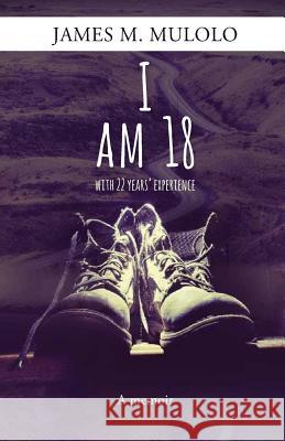I Am 18: with 22 years' experience Mulolo, James M. 9780620719995 James M. Mulolo - książka