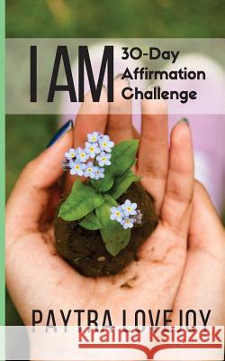 I Am: 30-Day Affirmation Challenge Paytra Lovejoy 9780982773857 Claxco Publishers - książka