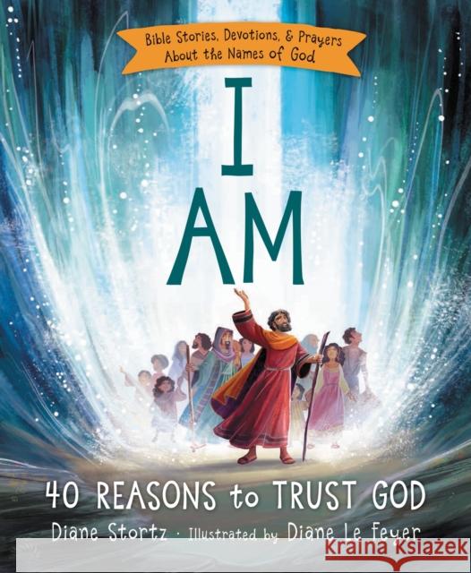 I Am: 40 Bible Stories, Devotions, and Prayers About the Names of God Diane M. Stortz 9780529120663 Thomas Nelson Publishers - książka