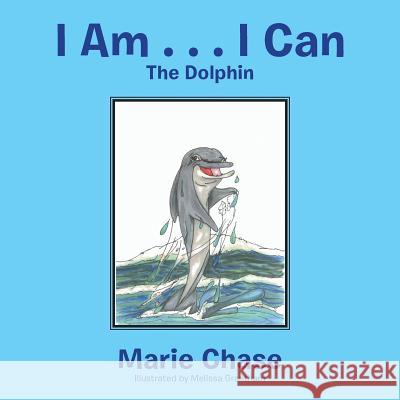 I Am . . . I Can: The Dolphin Marie Chase, Melissa Granthan 9781984574947 Xlibris Us - książka