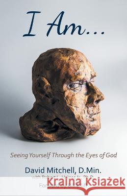 I Am. . .: Seeing Yourself Through the Eyes of God David Mitchell, Robert L Haines, Jr, PH D, Bill Elliff 9781664264298 WestBow Press - książka