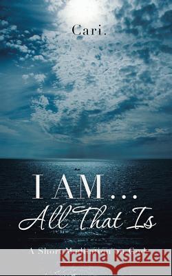 I AM ... All That Is: A Short Meditation on God Cari 9781452525860 Balboa Press Australia - książka