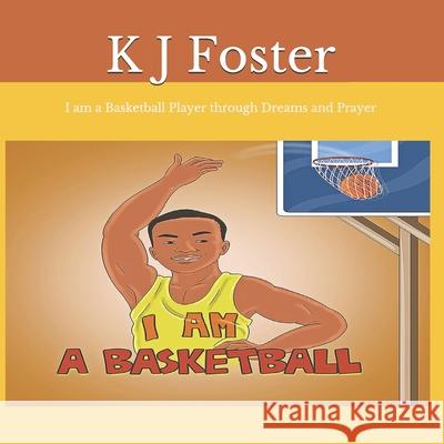 I am a Basketball Player through Dreams and Prayer K. J. Foster 9781463560683 Createspace Independent Publishing Platform - książka