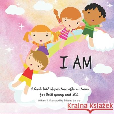 I Am: A book full of positive affirmations for both young and old. Briauna Landry 9781737836803 Briauna Landry - książka