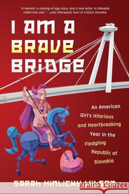 I Am a Brave Bridge: An American Girl's Hilarious and Heartbreaking Year in the Fledgling Republic of Slovakia Sarah Hinlicky Wilson 9781735230085 Thornbush Press - książka