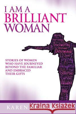 I AM a Brilliant Woman: Stories of women who have journeyed beyond the familiar and embraced their gifts Klassen, Karen 9780991889020 Imagine Publishing - książka