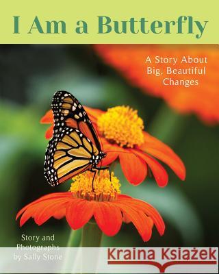 I Am a Butterfly: A Story About Big, Beautiful Changes Stone, Sally 9780996915939 Wisdom Heart, LLC - książka