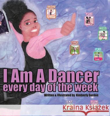 I Am A Dancer Every Day of the Week Gordon, Kimberly J. 9780998921754 5d Media Publishing - książka