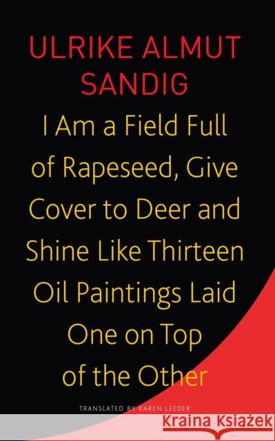 I Am a Field Full of Rapeseed, Give Cover to Deer and Shine Like Thirteen Oil Paintings Laid One on Top of the Other Karen Leeder 9781803091853 Seagull Books London Ltd - książka