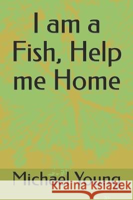 I am a Fish, Help me Home Michael Young, Aisha M 9798351169538 Independently Published - książka