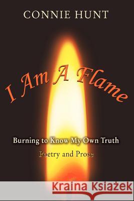 I Am a Flame: Burning to Know My Own Truth Hunt, Connie 9780595414697 iUniverse - książka