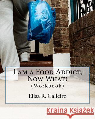 I am a Food Addict, Now What?: (Workbook) Calleiro, Elisa R. 9781456513962 Createspace - książka