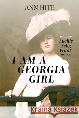 I Am a Georgia Girl: The Life of Lucille Selig Frank, 1888-1957 Ann Hite 9780881469981 Mercer University Press - książka