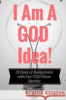 I Am A GOD Idea!: 31 Days of Realignment with Our GOD Given Identity Simmons, Dione C. 9781976115738 Createspace Independent Publishing Platform - książka