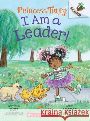 I Am a Leader!: An Acorn Book (Princess Truly #9) Kelly Greenawalt Amariah Rauscher 9781338883497 Scholastic Inc. - książka