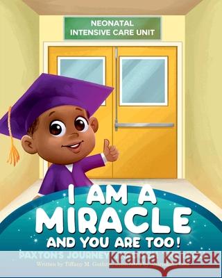 I Am A Miracle And You Are Too!: Paxton's Journey Through The NICU Tiffany M. Guthrie 9781736046319 I Am a Miracle LLC - książka