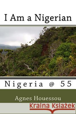 I Am a Nigerian: Nigeria @ 55 Agnes Houessou Nigeria Some 7th and 8th Graders Abuja 9781522821823 Createspace Independent Publishing Platform - książka