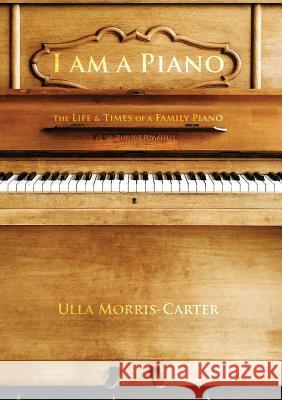 I am A Piano Ulla Morris-Carter 9781312348493 Lulu.com - książka