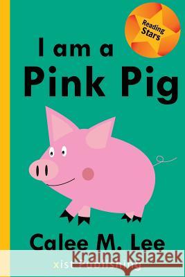 I am a Pink Pig Lee, Calee M. 9781532400773 Xist Publishing - książka