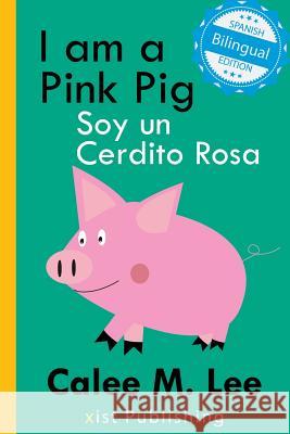 I am a Pink Pig / Soy un Cerdito Rosa Calee M Lee, Tricia Tharp 9781532403392 Xist Publishing - książka
