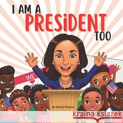 I Am A President Too: An Inspirational Book for Children of Color to Dream Big Shanley Simpson 9781636161051 Opportune Independent Publishing Co. - książka