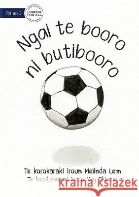 I Am A Soccer Ball - Ngai te booro ni butibooro (Te Kiribati) Melinda Lem Meg Skinner  9781922844460 Library for All - książka