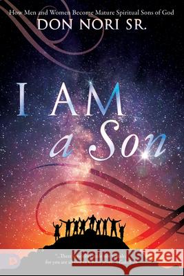 I Am a Son: How Men and Women Become Mature Spiritual Sons of God Nori, Don 9780768439991 Destiny Image Incorporated - książka