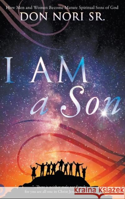 I Am a Son: How Men and Women Become Mature Spiritual Sons of God Don Nori 9780768440133 Destiny Image Incorporated - książka