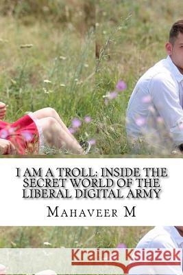 I Am a Troll: Inside the Secret World of the Liberal Digital Army Mahaveer M 9781542398053 Createspace Independent Publishing Platform - książka