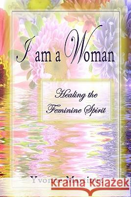 I am a Woman: Healing the Feminine Spirit Martinez, Yvonne 9781451577082 Createspace - książka