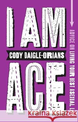 I Am Ace: Advice on Living Your Best Asexual Life Cody Daigle-Orians 9781839972621 Jessica Kingsley Publishers - książka