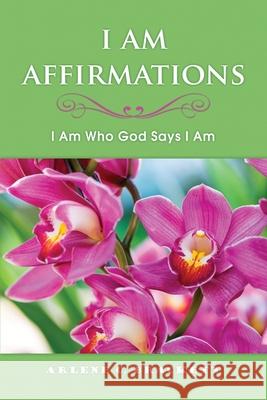 I Am Affirmations: I Am Who God Says I Am Arlene C. Brackett 9781649579782 Rosedog Books - książka