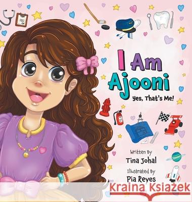 I Am Ajooni: Yes, That's Me! Tina Johal Pia Reyes 9781525599088 FriesenPress - książka