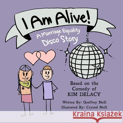 I Am Alive!: A Marriage Equality Disco Story Geoffrey Neill Crystal Neill Kim Kizmet Delacy 9781519782359 Createspace Independent Publishing Platform - książka