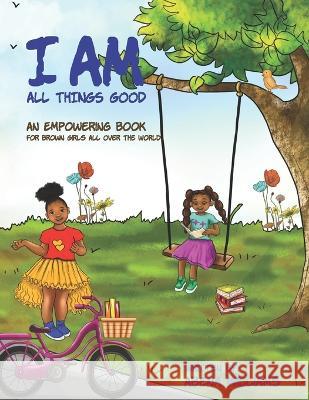 I Am All Things Good: An Empowering Book for Brown Girls all over the World Abena Williams   9798379320416 Independently Published - książka