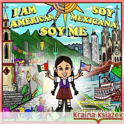 I Am American. Soy Mexicana. Soy Me Jorge Luis Torrealba Martha Alanis 9781734450408 11 Publishing - książka