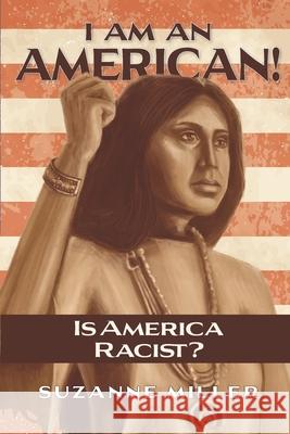 I Am An American: Is America Racist? Suzanne Miller 9781737848301 My Way Press - książka