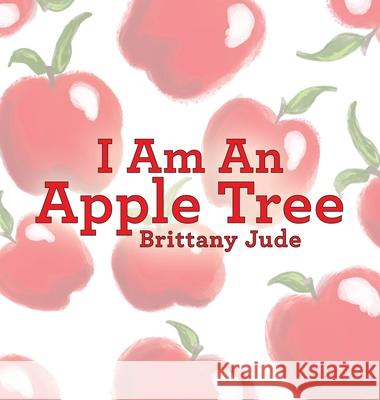I Am An Apple Tree Brittany Jude 9798385013777 WestBow Press - książka