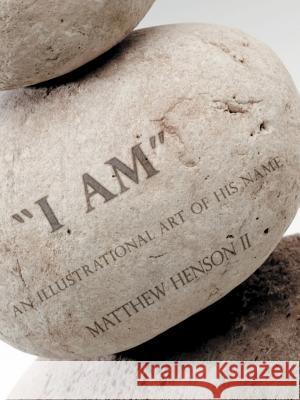 I Am: An Illustrational Art of His Name Henson, Matthew, II 9781449772154 WestBow Press - książka