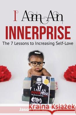 I Am An INNERPRISE: The 7 Lesson to Increasing Self-Love Van Gardner, Jason 9781730864537 Independently Published - książka