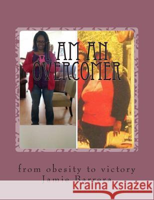 I am an overcomer: from obesity to victory Barrera, Jamie 9781508820956 Createspace - książka