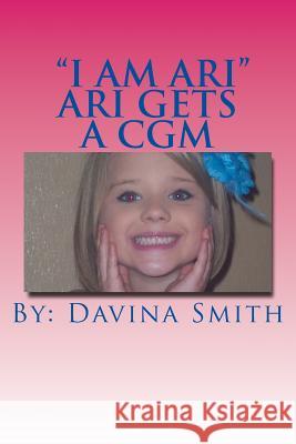 I Am Ari Volume 2: Ari Gets a Cgm Davina Smith 9781517302894 Createspace - książka
