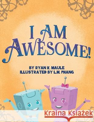 I Am Awesome! Ryan K Maule, L M Phang 9781973681052 WestBow Press - książka