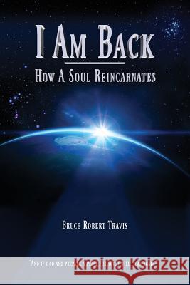 I Am Back: How A Soul Reincarnates Travis, Bruce Robert 9780984673124 Americorp International LLC. - książka