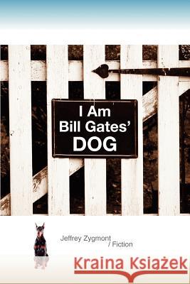 I Am Bill Gates' Dog Jeffrey Zygmont 9780983813101 Free People Publishing - książka